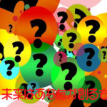 未来はあなたが創るもの
